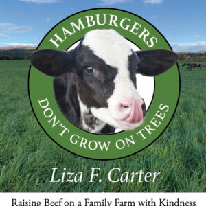 Hamburgers Don't Grow on Trees: Raising Beef on a Family Farm with Kindness